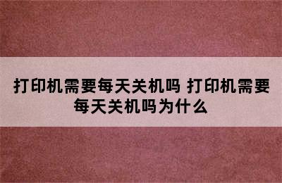 打印机需要每天关机吗 打印机需要每天关机吗为什么